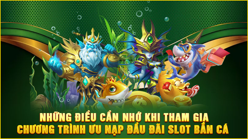 Những điều cần nhớ khi tham gia chương trình ưu nạp đầu đãi slot bắn cá
