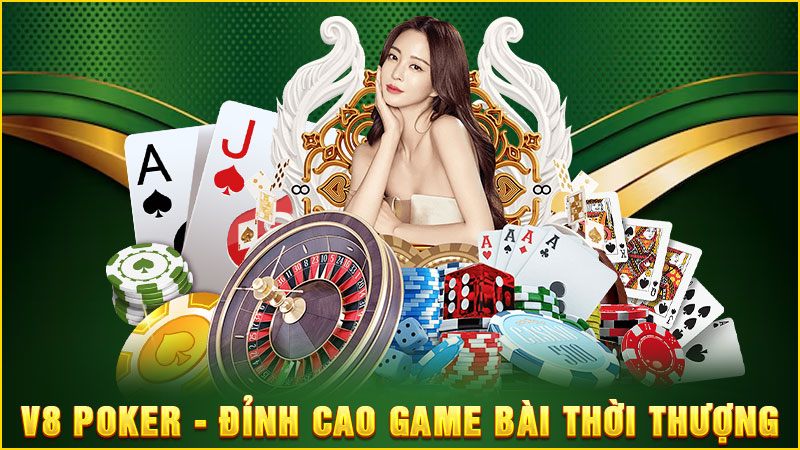 V8 poker - đỉnh cao game bài thời thượng