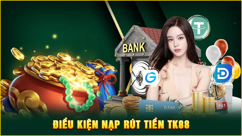 điều kiện nạp rút tiền tk88
