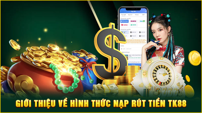 giới thiệu về hình thức nạp rút tiền tk88
