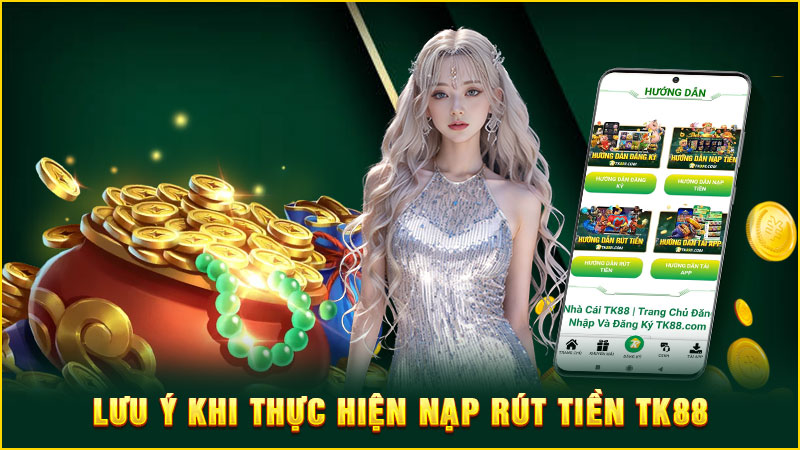 lưu ý khi thực hiện nạp rút tiền tk88