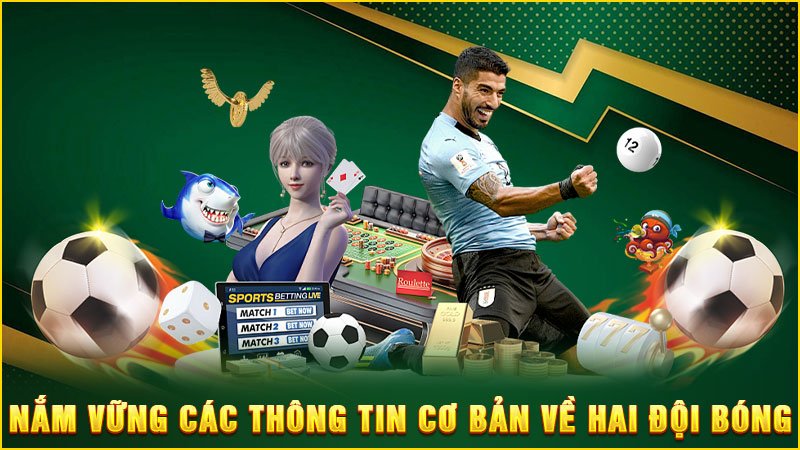 nắm vững các thông tin cơ bản về hai đội bóng
