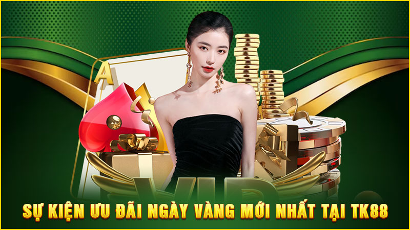 sự kiện ưu đãi ngày vàng mới nhất tại TK88