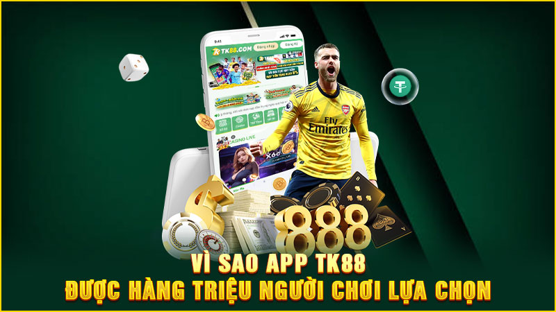 vì sao app tk88 được hàng triệu người chơi lựa chọn